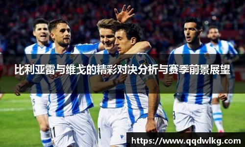 比利亚雷与维戈的精彩对决分析与赛季前景展望